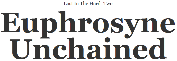 Lost In The Herd: Two. Euphrosyne Unchained.