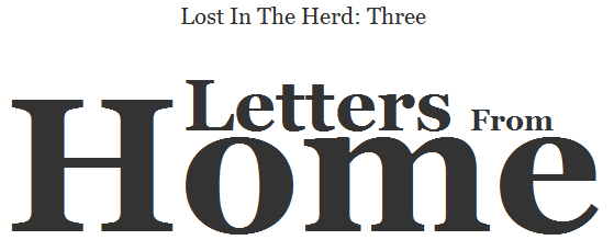 Lost In The Herd: Three. Letters From Home.